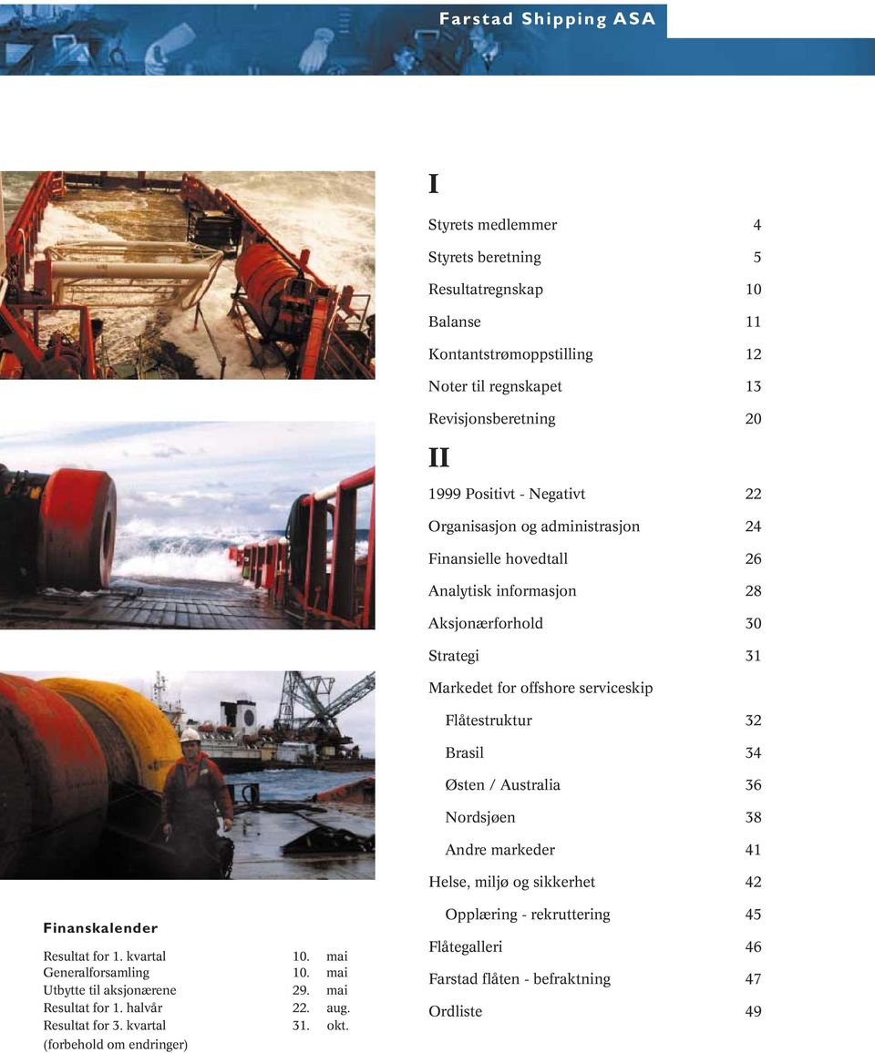 Østen / Australia 36 Nordsjøen 38 Andre markeder 41 Helse, miljø og sikkerhet 42 Finanskalender Resultat for 1. kvartal 10. mai Generalforsamling 10.