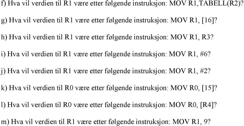 i) Hva vil verdien til R1 være etter følgende instruksjon: MOV R1, #6? j) Hva vil verdien til R1 være etter følgende instruksjon: MOV R1, #2?