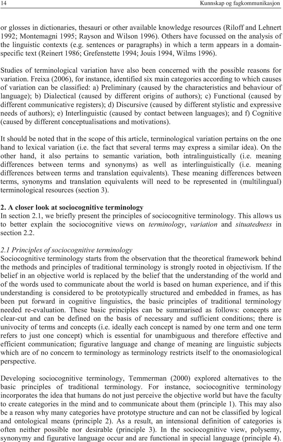 Studies of terminological variation have also been concerned with the possible reasons for variation.