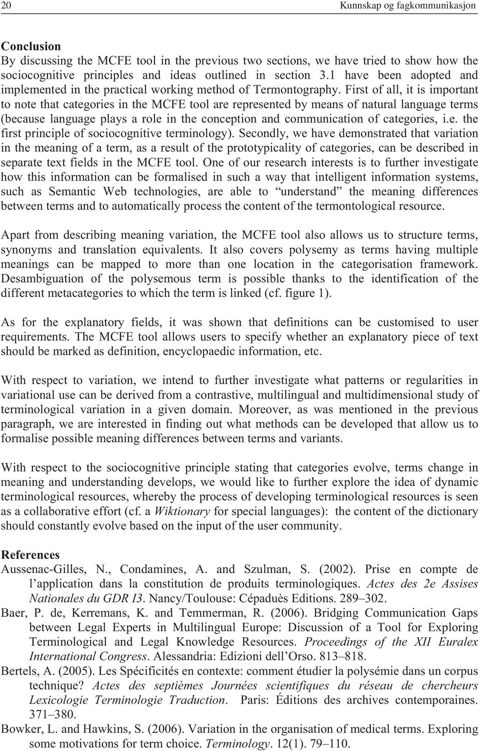 First of all, it is important to note that categories in the MCFE tool are represented by means of natural language terms (because language plays a role in the conception and communication of