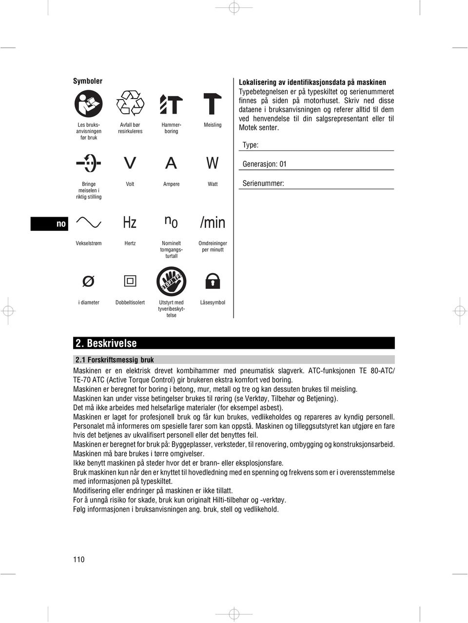 Type: Generasjon: 01 Bringe meiselen i riktig stilling Volt Ampere Watt Serienummer: Vekselstrøm Hertz Nominelt tomgangsturtall Omdreininger per minutt i diameter Dobbeltisolert Utstyrt med