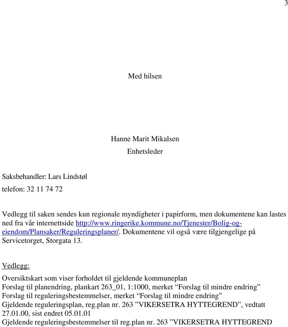 Vedlegg: Oversiktskart som viser forholdet til gjeldende kommuneplan Forslag til planendring, plankart 263_01, 1:1000, merket Forslag til mindre endring Forslag til reguleringsbestemmelser,