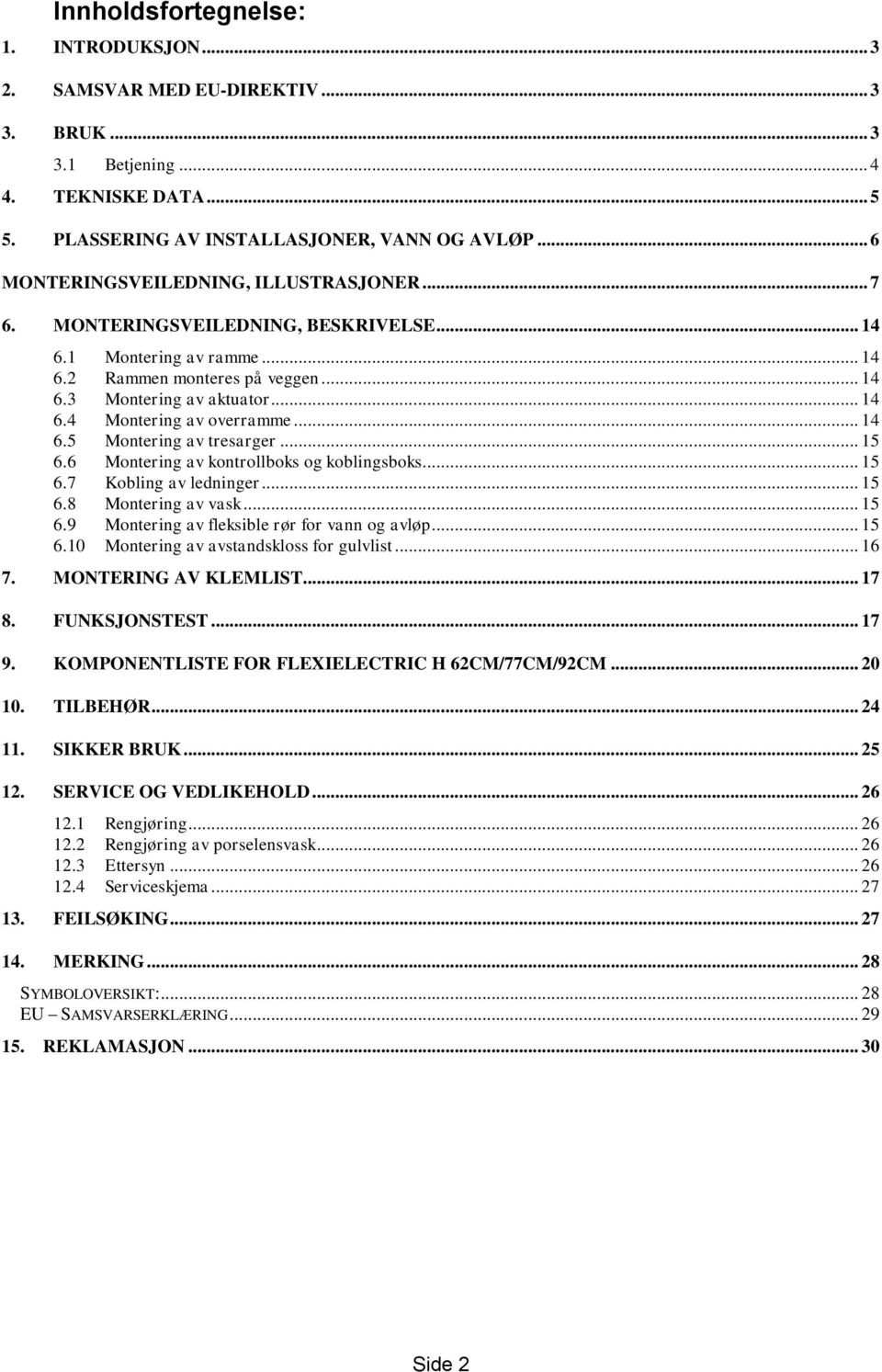 .. 14 6.5 Montering av tresarger... 15 6.6 Montering av kontrollboks og koblingsboks... 15 6.7 Kobling av ledninger... 15 6.8 Montering av vask... 15 6.9 Montering av fleksible rør for vann og avløp.