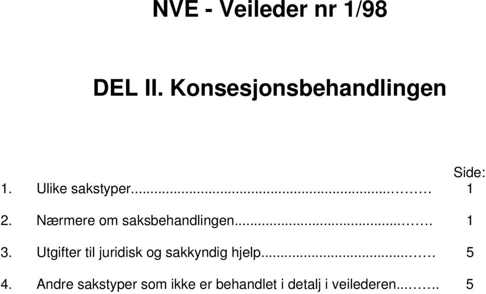 Nærmere om saksbehandlingen.... 1 3.