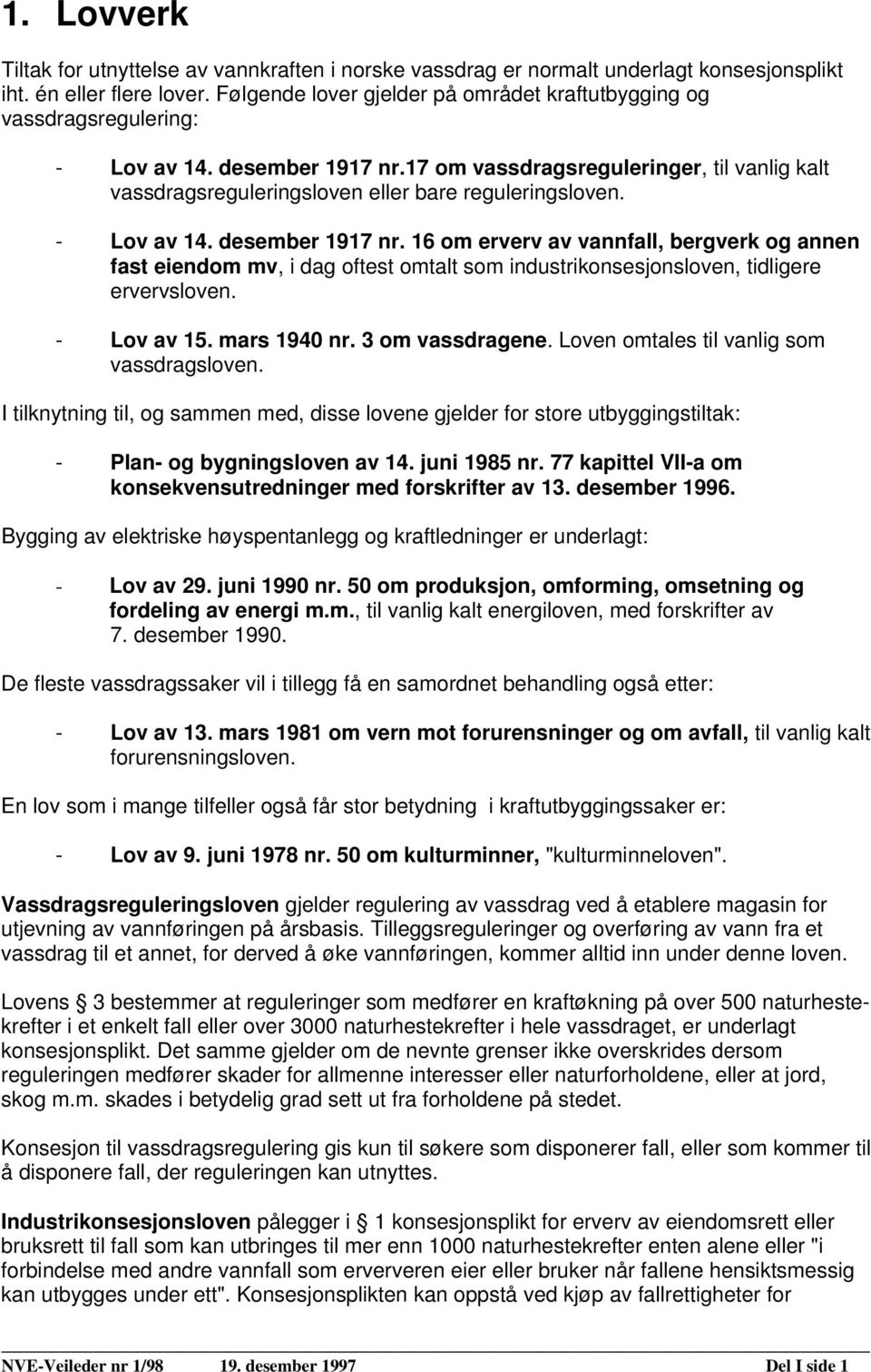 17 om vassdragsreguleringer, til vanlig kalt vassdragsreguleringsloven eller bare reguleringsloven. - Lov av 14. desember 1917 nr.