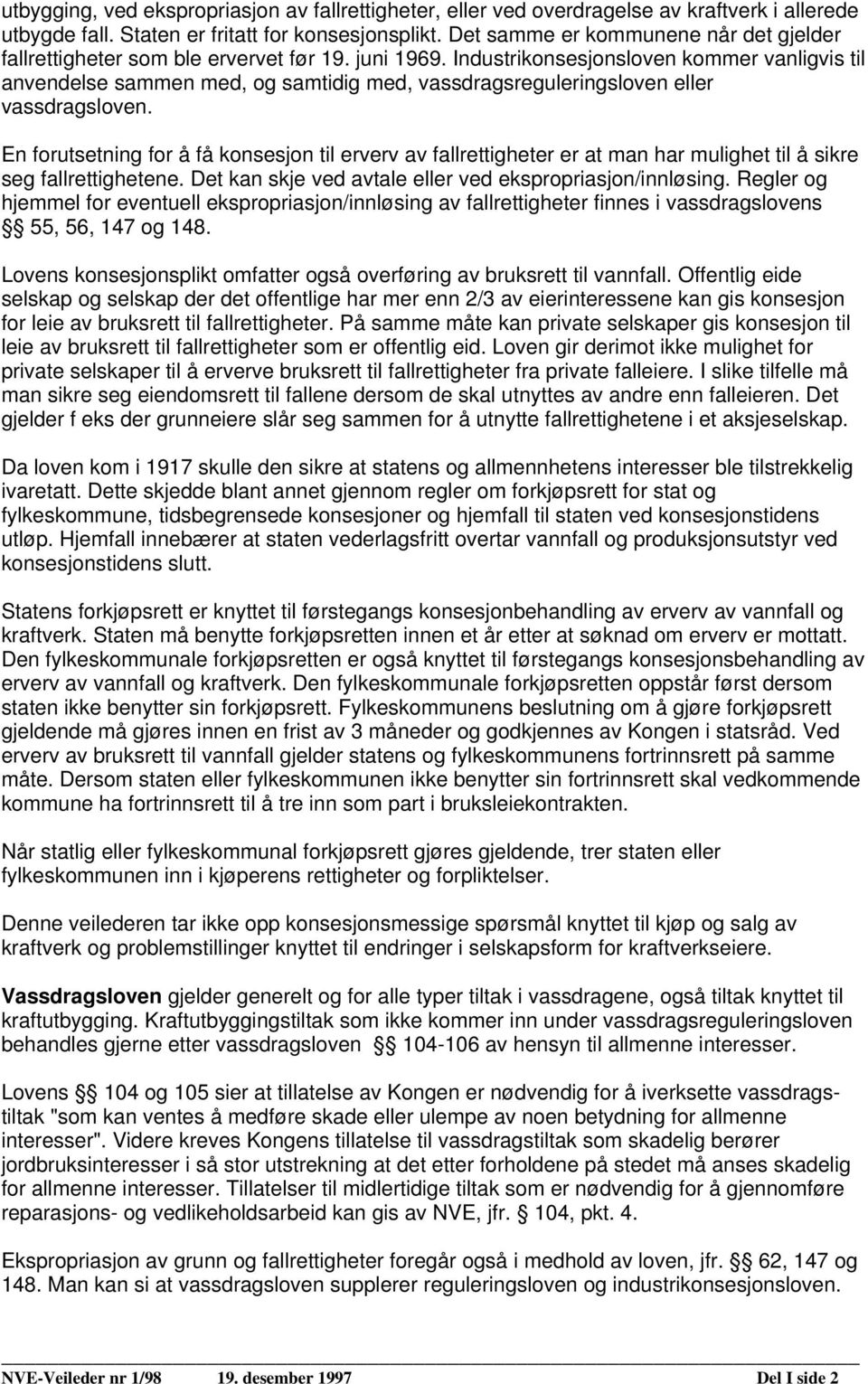 Industrikonsesjonsloven kommer vanligvis til anvendelse sammen med, og samtidig med, vassdragsreguleringsloven eller vassdragsloven.