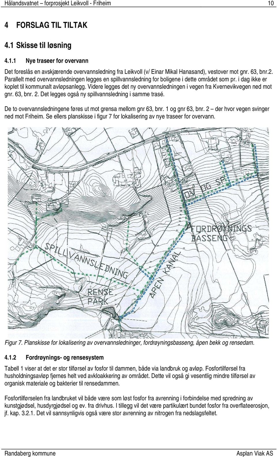 Videre legges det ny overvannsledningen i vegen fra Kvernevikvegen ned mot gnr. 63, bnr. 2. Det legges også ny spillvannsledning i samme trasé.