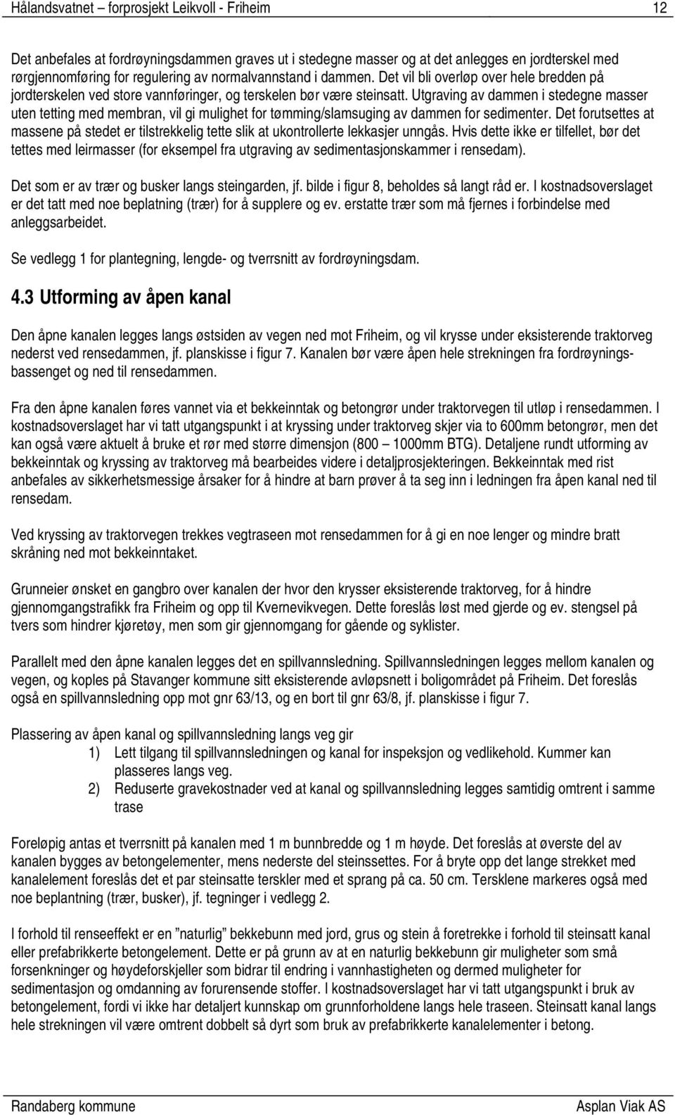 Utgraving av dammen i stedegne masser uten tetting med membran, vil gi mulighet for tømming/slamsuging av dammen for sedimenter.