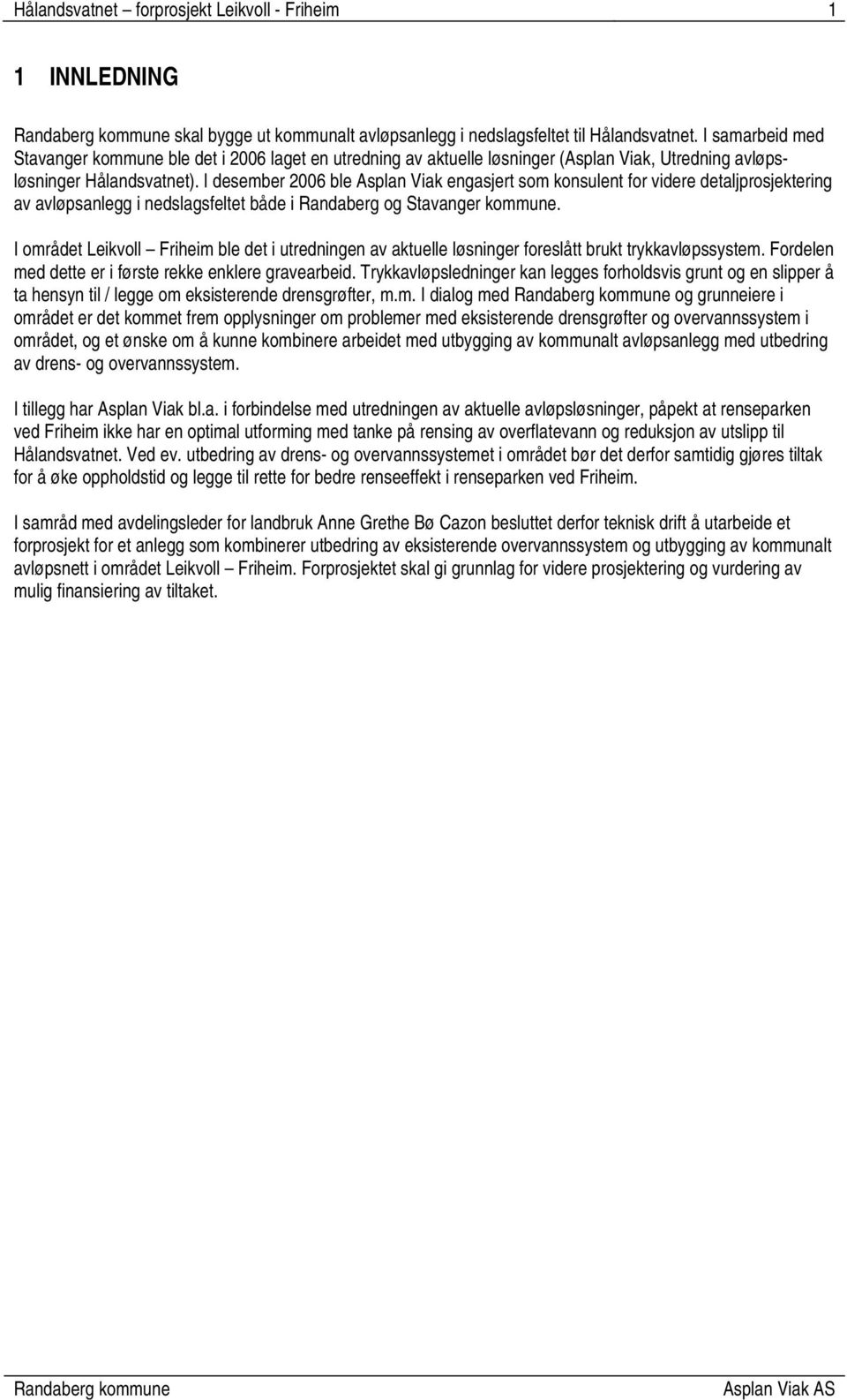 I desember 2006 ble Asplan Viak engasjert som konsulent for videre detaljprosjektering av avløpsanlegg i nedslagsfeltet både i Randaberg og Stavanger kommune.