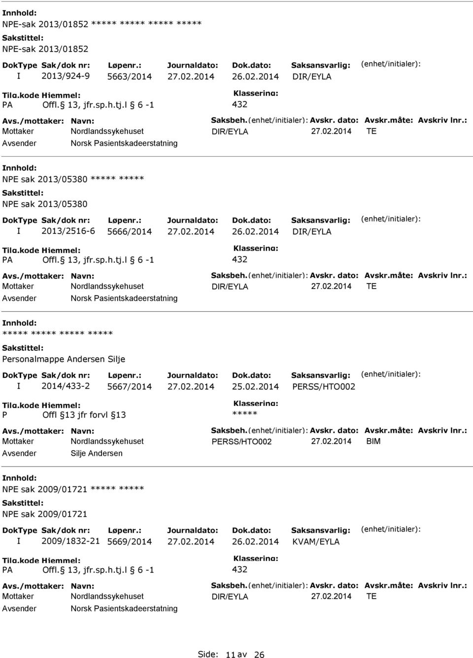 måte: Avskriv lnr.: DR/EYLA TE Norsk asientskadeerstatning ersonalmappe Andersen Silje 2014/433-2 5667/2014 ERSS/HTO002 Avs./mottaker: Navn: Saksbeh. Avskr. dato: Avskr.måte: Avskriv lnr.: ERSS/HTO002 BM Silje Andersen NE sak 2009/01721 NE sak 2009/01721 2009/1832-21 5669/2014 KVAM/EYLA A Offl.