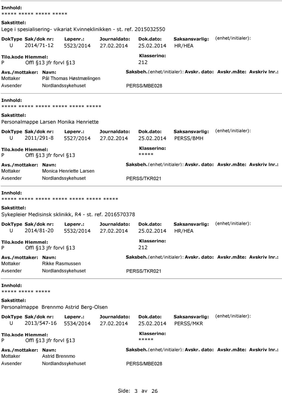 : Mottaker Monica Henriette Larsen ERSS/TKR021 Sykepleier Medisinsk sklinikk, R4 - st. ref. 2016570378 2014/81-20 5532/2014 HR/HEA 212 Avs./mottaker: Navn: Saksbeh. Avskr. dato: Avskr.