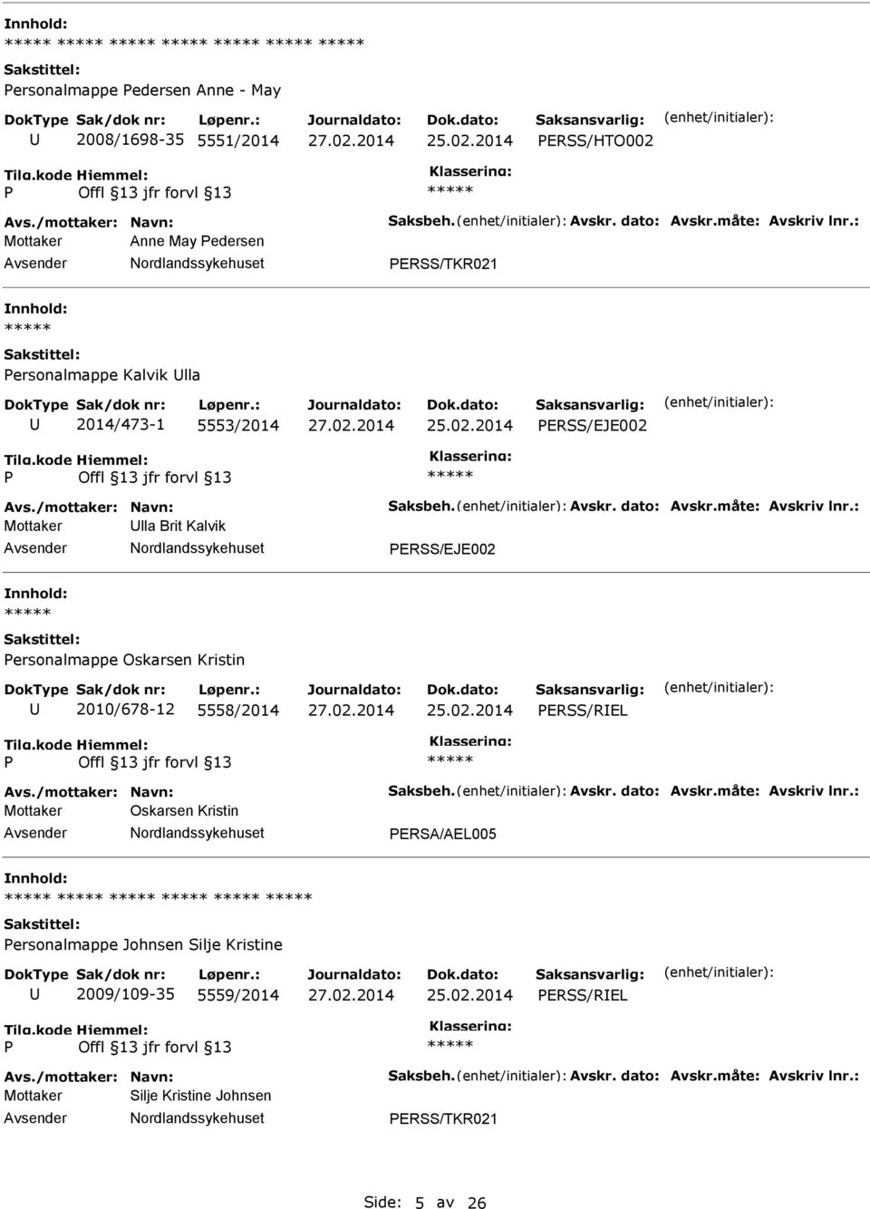 : Mottaker lla Brit Kalvik ERSS/EJE002 ersonalmappe Oskarsen Kristin 2010/678-12 5558/2014 ERSS/REL Avs./mottaker: Navn: Saksbeh. Avskr. dato: Avskr.måte: Avskriv lnr.