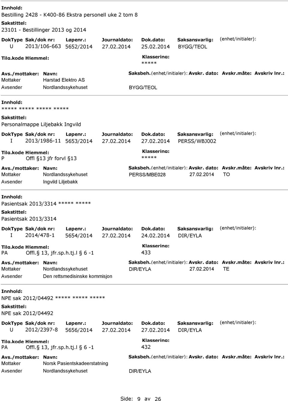 : ERSS/MBE028 TO ngvild Liljebakk asientsak 2013/3314 asientsak 2013/3314 2014/478-1 5654/2014 24.02.2014 DR/EYLA A Offl. 13, jfr.sp.h.tj.l 6-1 433 Avs./mottaker: Navn: Saksbeh. Avskr. dato: Avskr.