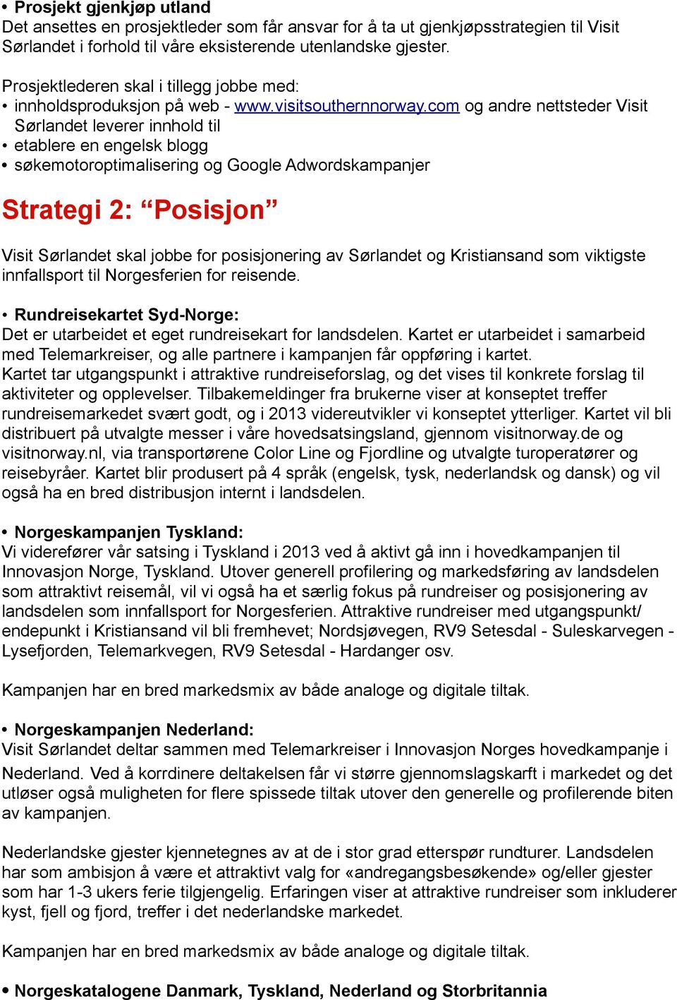 com og andre nettsteder Visit Sørlandet leverer innhold til etablere en engelsk blogg søkemotoroptimalisering og Google Adwordskampanjer Strategi 2: Posisjon Visit Sørlandet skal jobbe for