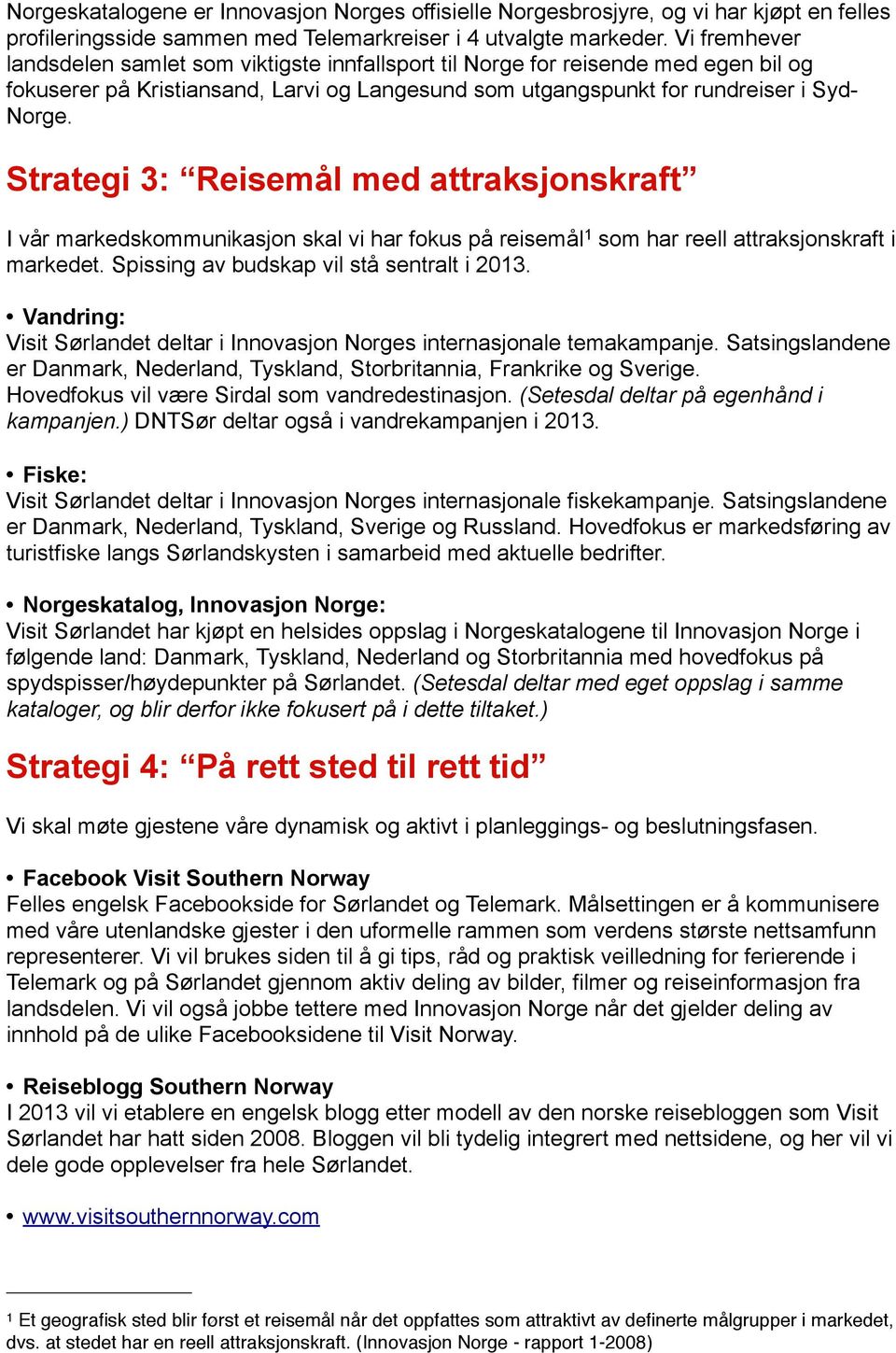 Strategi 3: Reisemål med attraksjonskraft I vår markedskommunikasjon skal vi har fokus på reisemål 1 som har reell attraksjonskraft i markedet. Spissing av budskap vil stå sentralt i 2013.