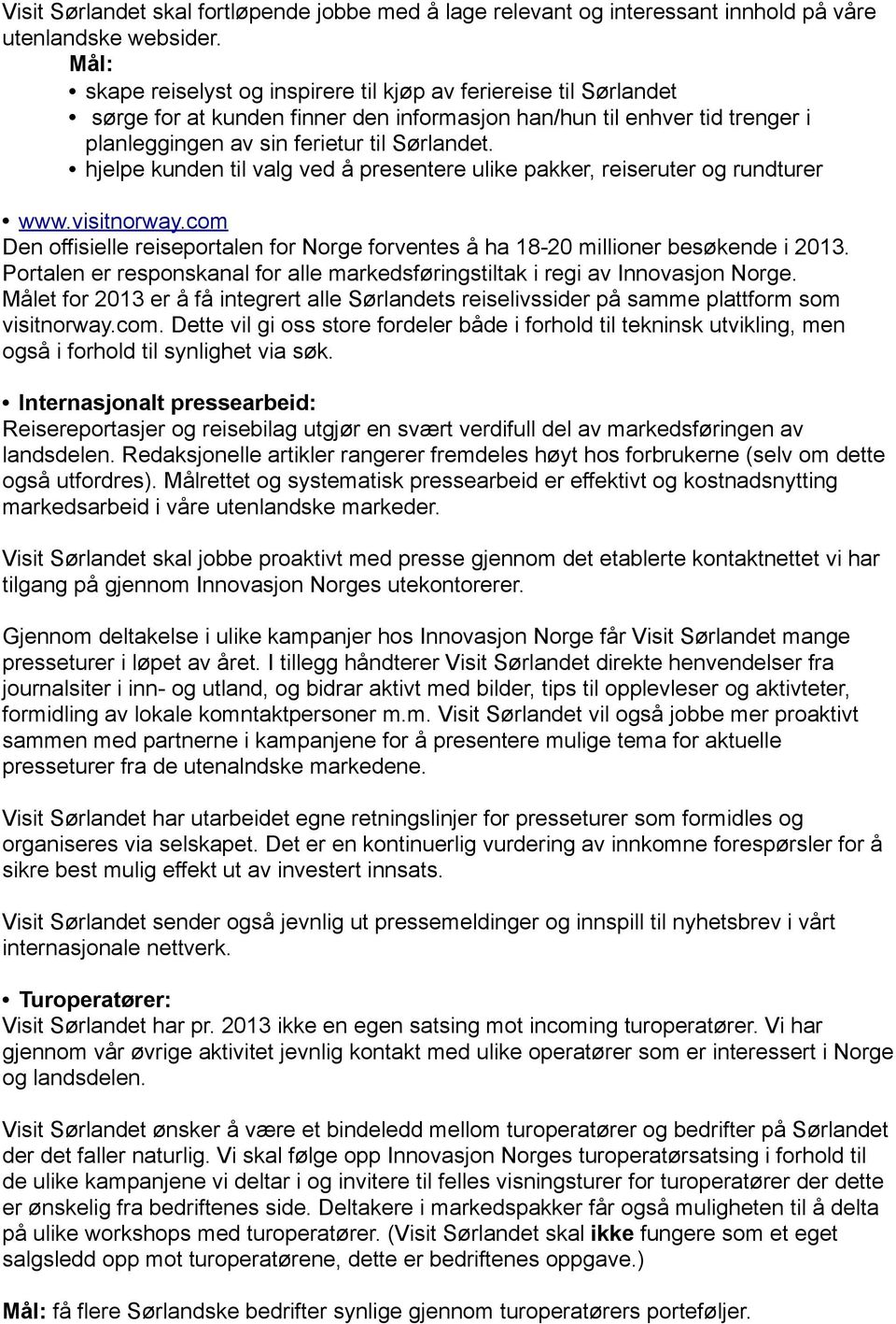 hjelpe kunden til valg ved å presentere ulike pakker, reiseruter og rundturer www.visitnorway.com Den offisielle reiseportalen for Norge forventes å ha 18-20 millioner besøkende i 2013.