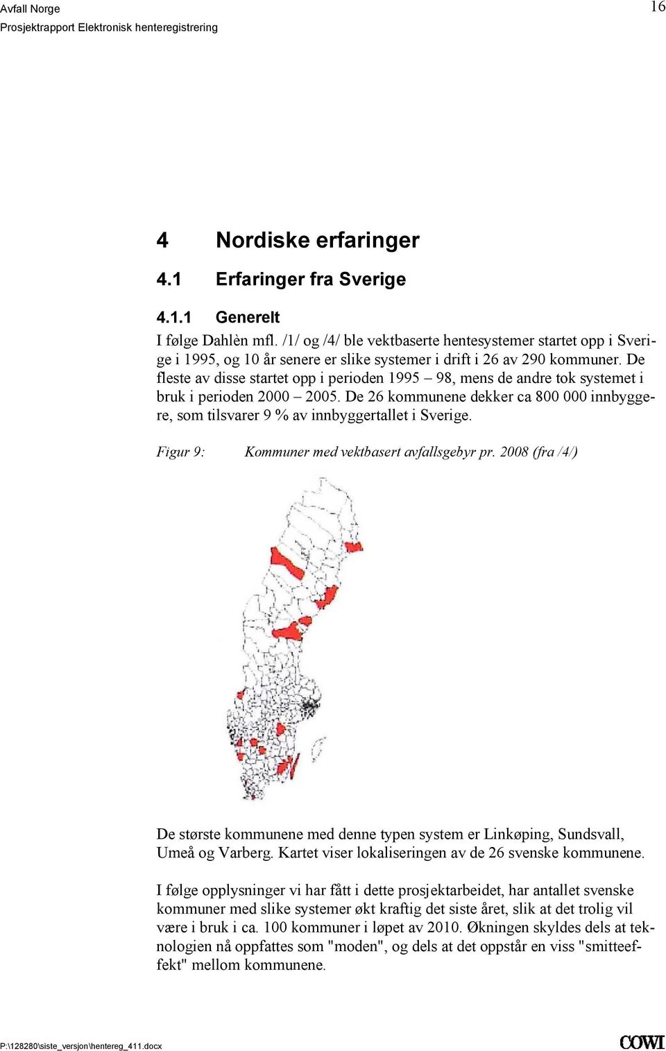 innbyggertallet i Sverige Figur 9: Kommuner med vektbasert avfallsgebyr pr 2008 (fra /4/) De største kommunene med denne typen system er Linkøping, Sundsvall, Umeå og Varberg Kartet viser