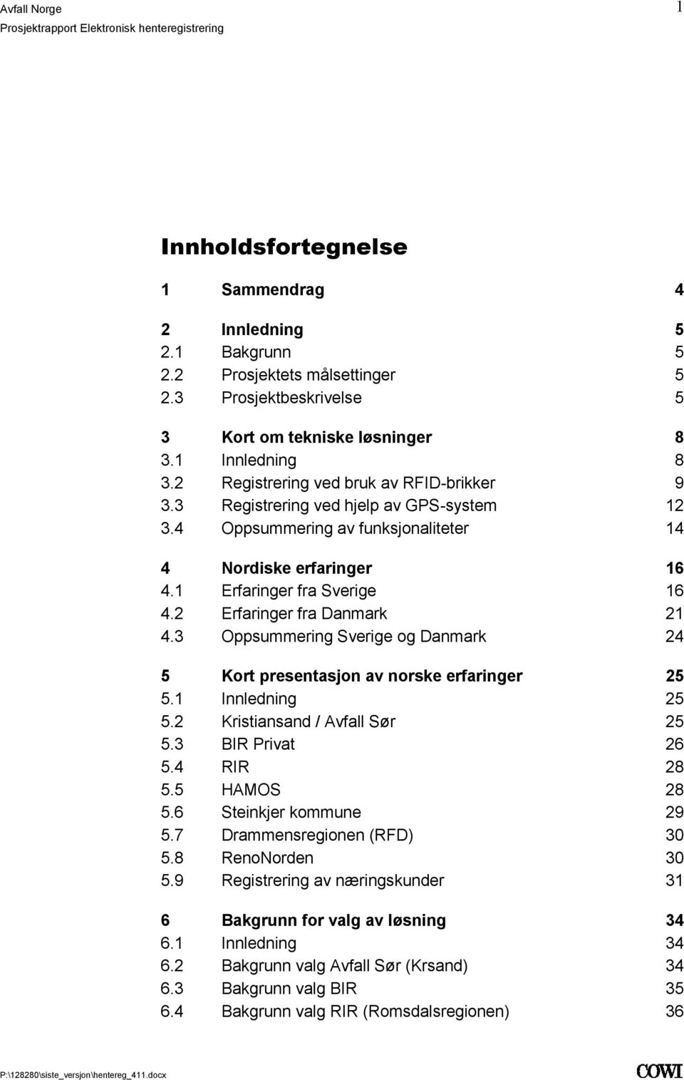 Sverige og Danmark 24 5 Kort presentasjon av norske erfaringer 25 51 Innledning 25 52 Kristiansand / Avfall Sør 25 53 BIR Privat 26 54 RIR 28 55 HAMOS 28 56 Steinkjer kommune 29 57 Drammensregionen