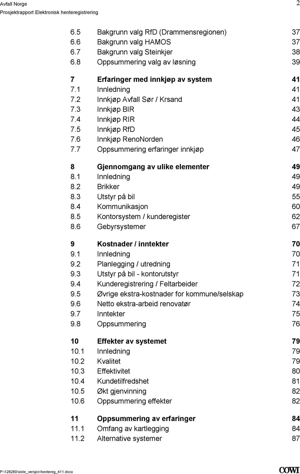 49 82 Brikker 49 83 Utstyr på bil 55 84 Kommunikasjon 60 85 Kontorsystem / kunderegister 62 86 Gebyrsystemer 67 9 Kostnader / inntekter 70 91 Innledning 70 92 Planlegging / utredning 71 93 Utstyr på