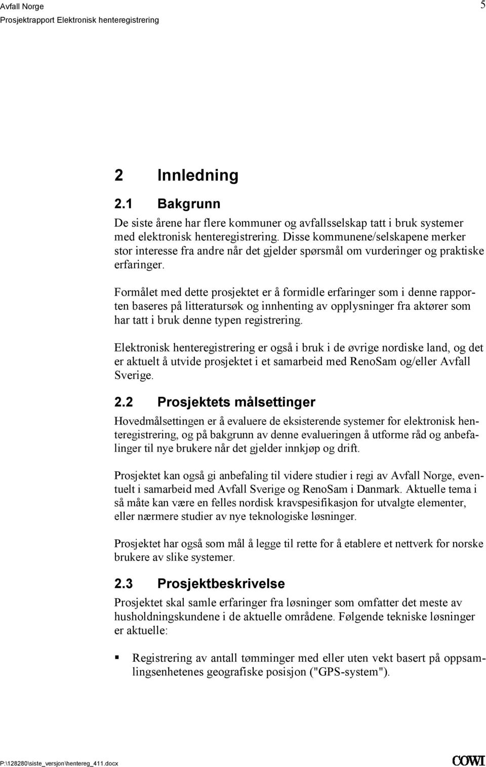 aktører som har tatt i bruk denne typen registrering Elektronisk henteregistrering er også i bruk i de øvrige nordiske land, og det er aktuelt å utvide prosjektet i et samarbeid med RenoSam og/eller