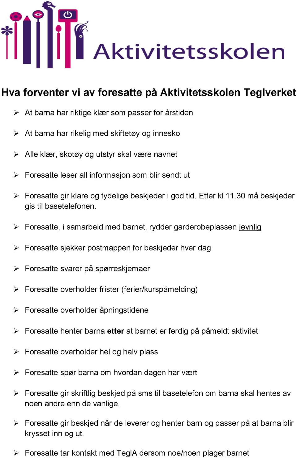 Foresatte, i samarbeid med barnet, rydder garderobeplassen jevnlig Foresatte sjekker postmappen for beskjeder hver dag Foresatte svarer på spørreskjemaer Foresatte overholder frister