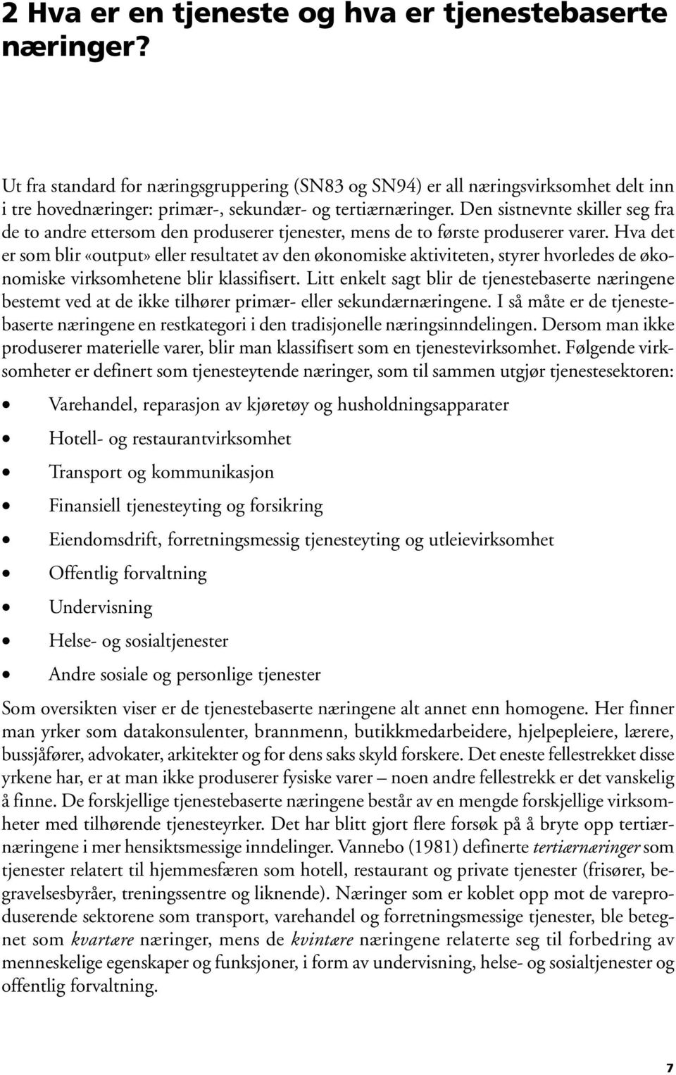 Den sistnevnte skiller seg fra de to andre ettersom den produserer tjenester, mens de to første produserer varer.