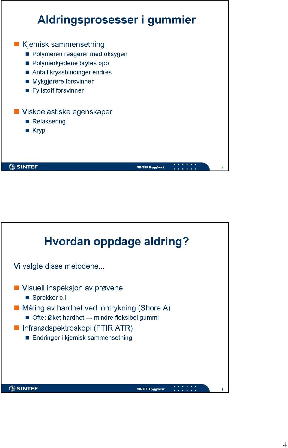 aldring? Vi valgte disse metodene... Visuell inspeksjon av prøvene Sprekker o.l. Måling av hardhet ved inntrykning (Shore