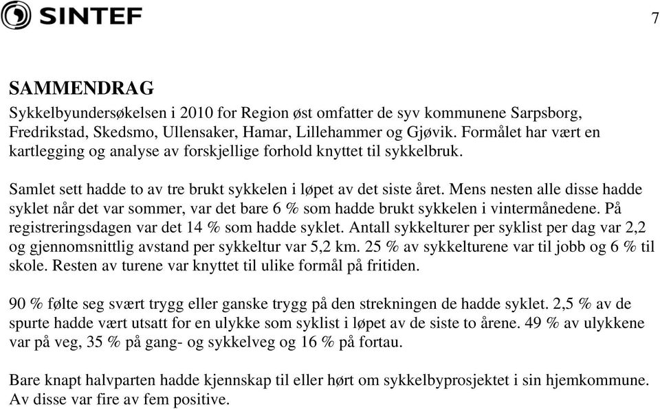 Mens nesten alle disse hadde syklet når det var sommer, var det bare 6 % som hadde brukt sykkelen i vintermånedene. På registreringsdagen var det 14 % som hadde syklet.