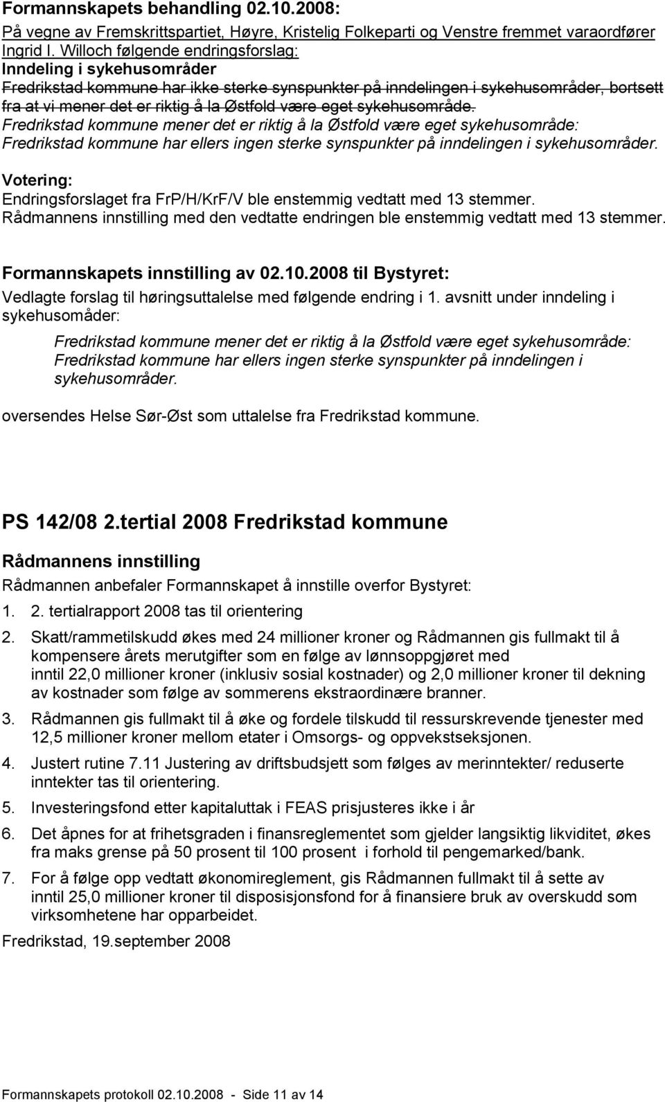 eget sykehusområde. Fredrikstad kommune mener det er riktig å la Østfold være eget sykehusområde: Fredrikstad kommune har ellers ingen sterke synspunkter på inndelingen i sykehusområder.