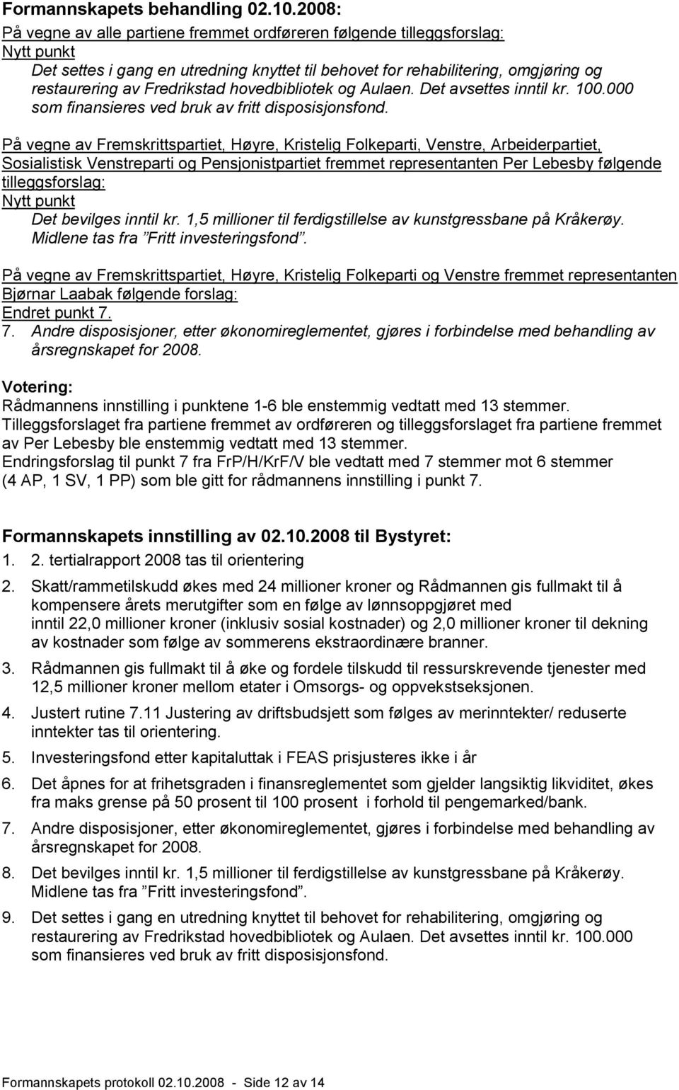 hovedbibliotek og Aulaen. Det avsettes inntil kr. 100.000 som finansieres ved bruk av fritt disposisjonsfond.