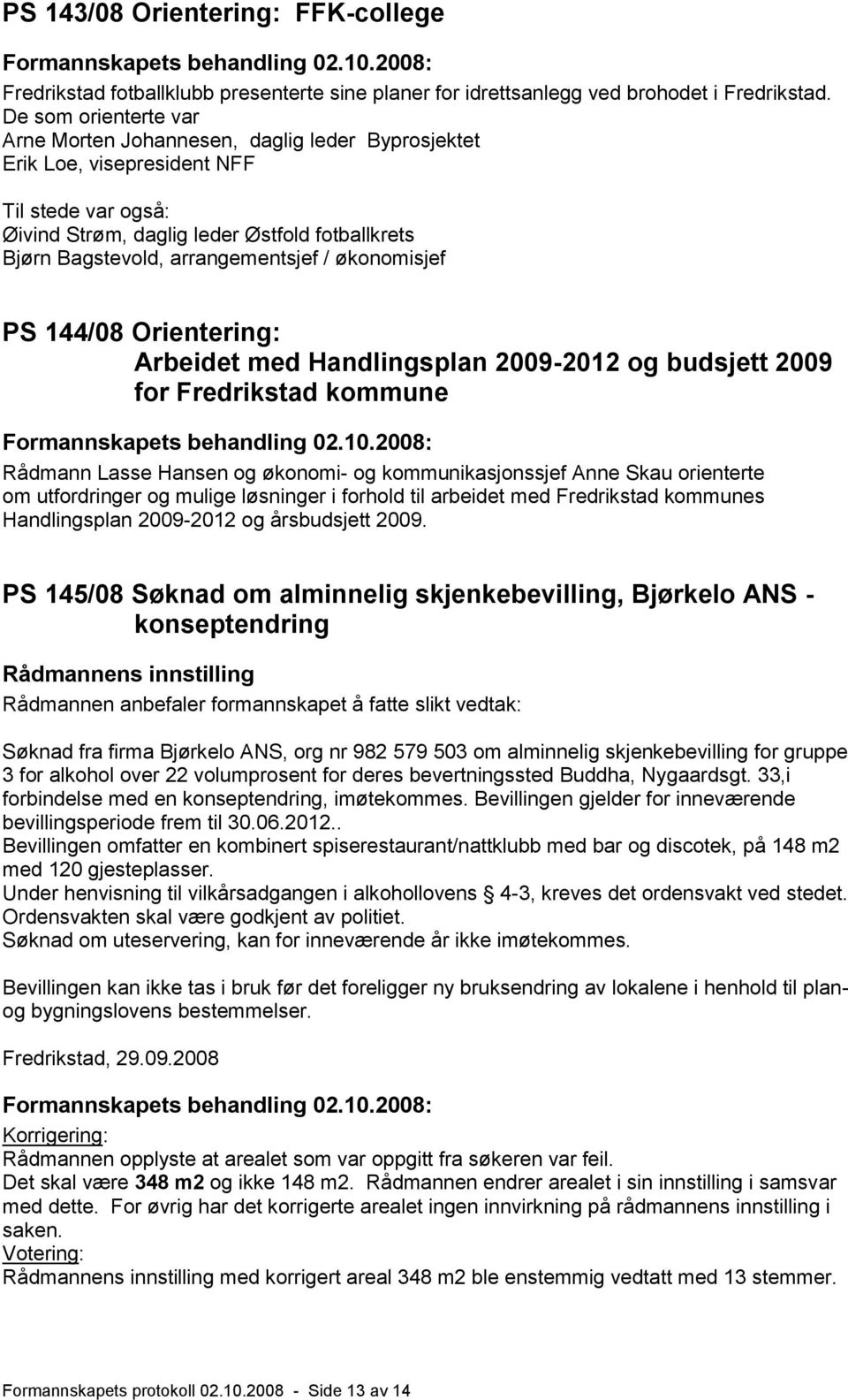 arrangementsjef / økonomisjef PS 144/08 Orientering: Arbeidet med Handlingsplan 2009-2012 og budsjett 2009 for Fredrikstad kommune Formannskapets behandling 02.10.