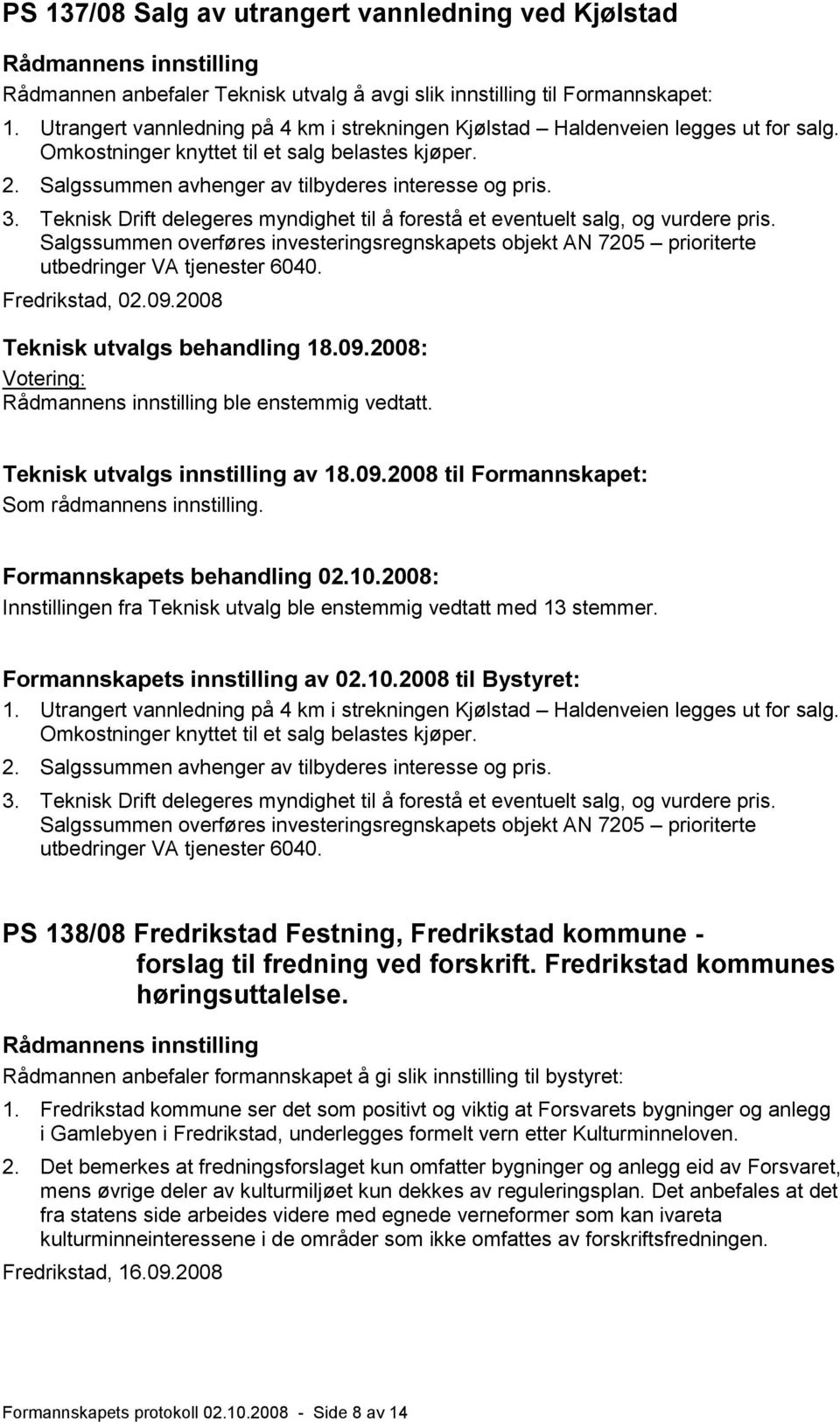 Teknisk Drift delegeres myndighet til å forestå et eventuelt salg, og vurdere pris. Salgssummen overføres investeringsregnskapets objekt AN 7205 prioriterte utbedringer VA tjenester 6040.