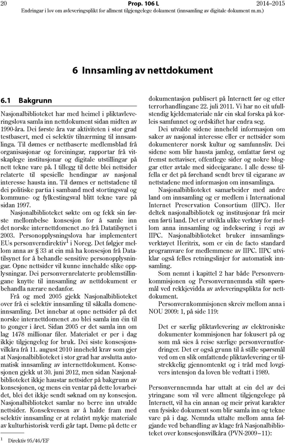 Til dømes er nettbaserte medlemsblad frå organisasjonar og foreiningar, rapportar frå vitskaplege institusjonar og digitale utstillingar på nett tekne vare på.