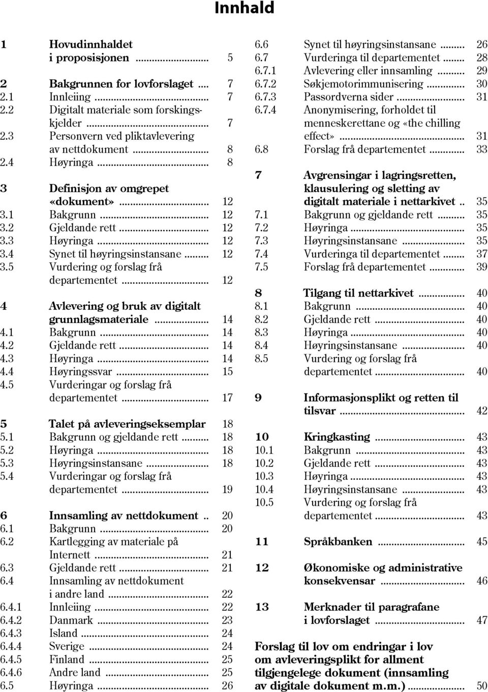 .. 12 4 Avlevering og bruk av digitalt grunnlagsmateriale... 14 4.1 Bakgrunn... 14 4.2 Gjeldande rett... 14 4.3 Høyringa... 14 4.4 Høyringssvar... 15 4.5 Vurderingar og forslag frå departementet.