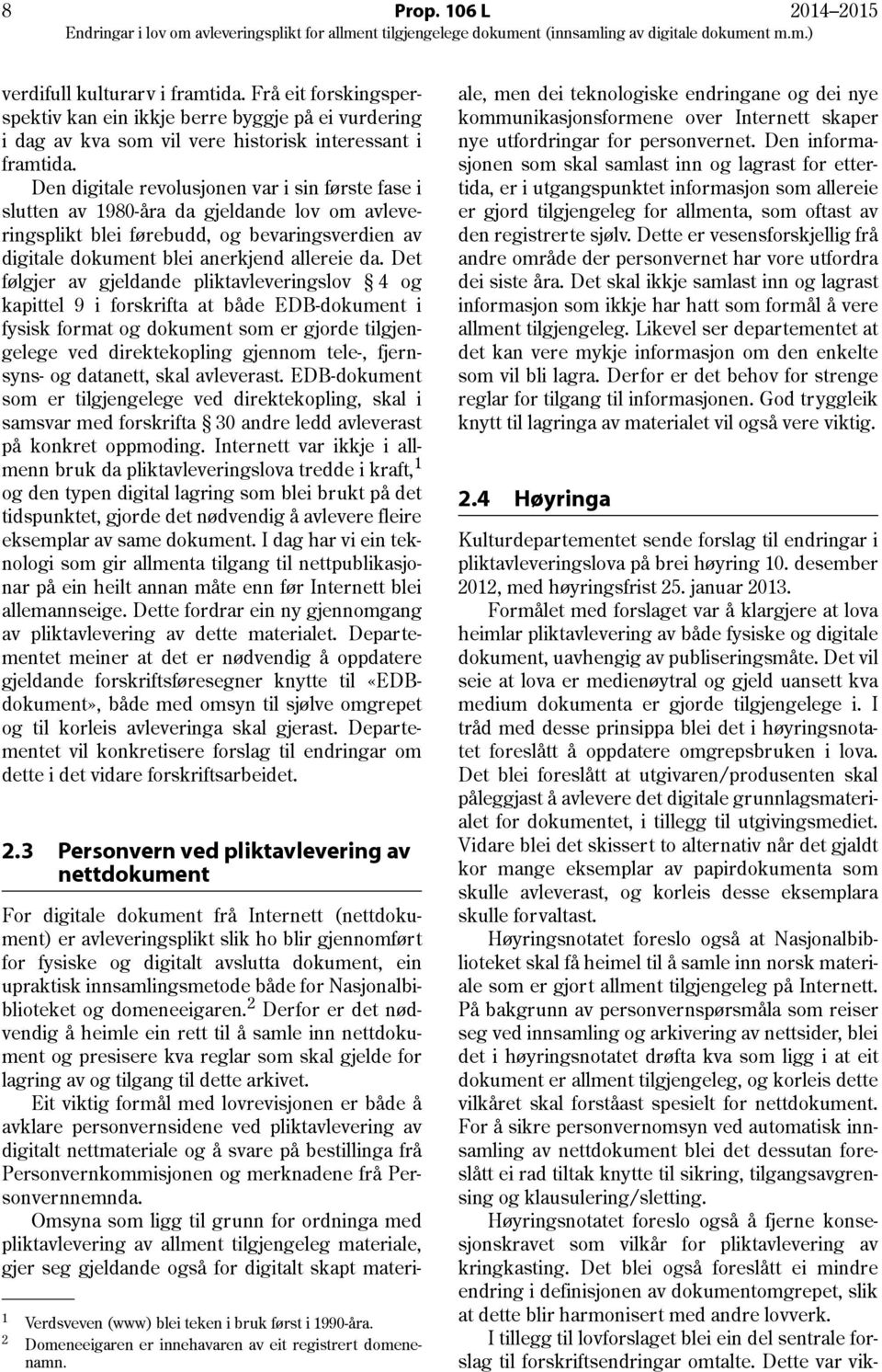 Det følgjer av gjeldande pliktavleveringslov 4 og kapittel 9 i forskrifta at både EDB-dokument i fysisk format og dokument som er gjorde tilgjengelege ved direktekopling gjennom tele-, fjernsyns- og