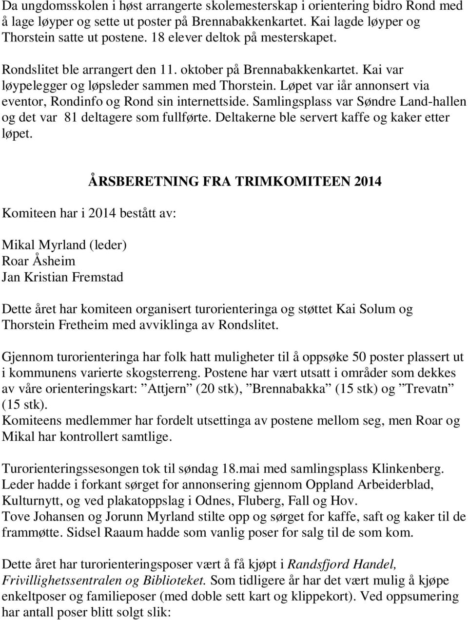 Løpet var iår annonsert via eventor, Rondinfo og Rond sin internettside. Samlingsplass var Søndre Land-hallen og det var 81 deltagere som fullførte. Deltakerne ble servert kaffe og kaker etter løpet.