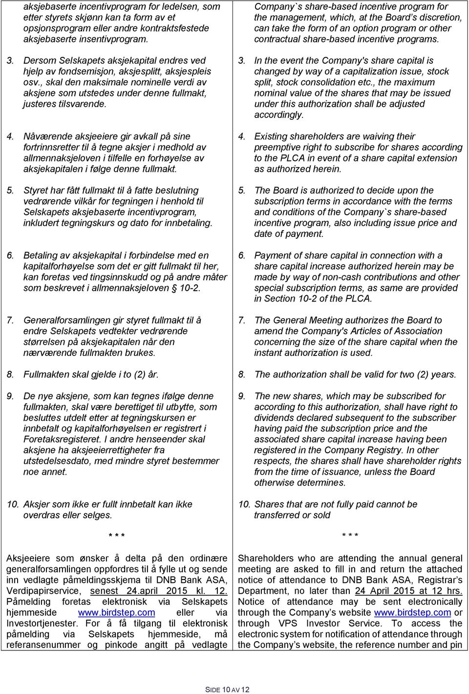 4. Nåværende aksjeeiere gir avkall på sine fortrinnsretter til å tegne aksjer i medhold av allmennaksjeloven i tilfelle en forhøyelse av aksjekapitalen i følge denne fullmakt. 5.