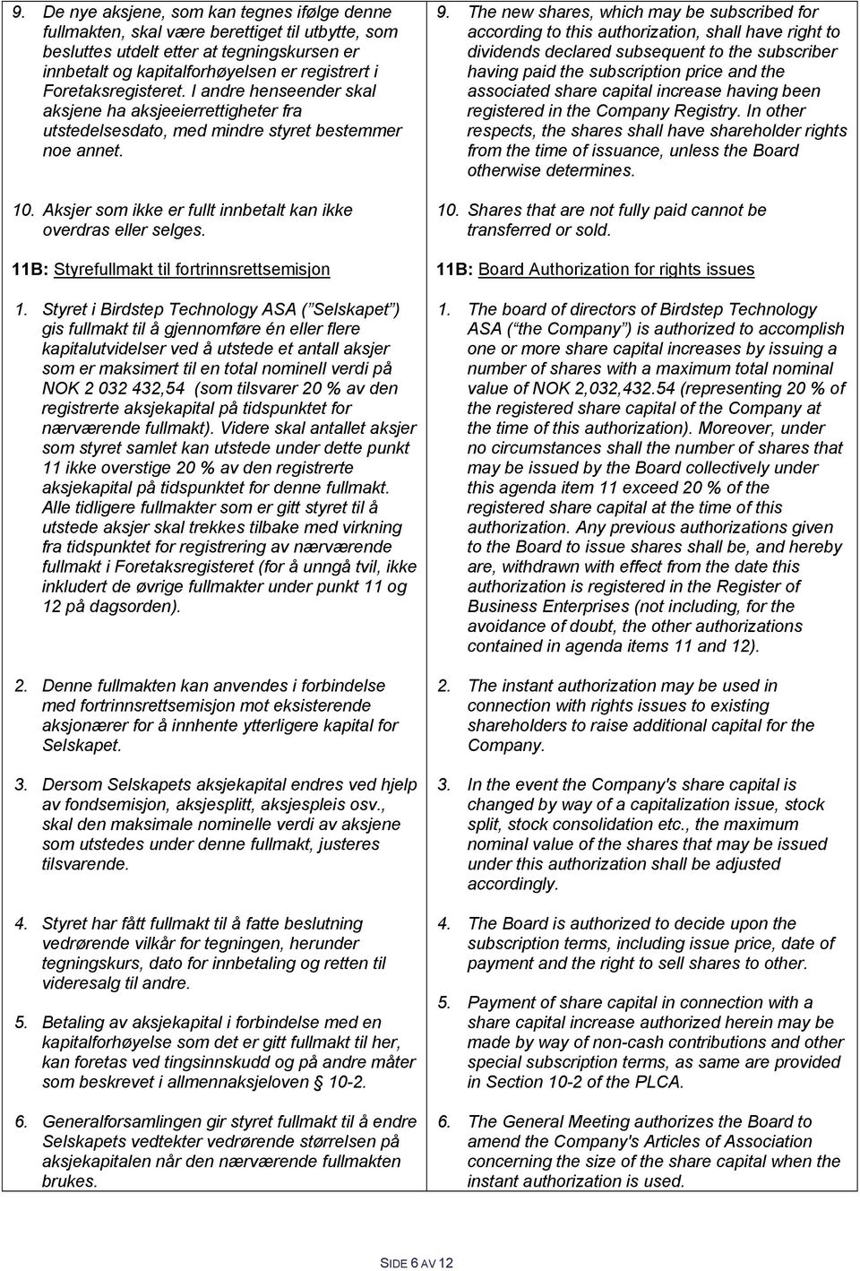 Aksjer som ikke er fullt innbetalt kan ikke overdras eller selges. 11B: Styrefullmakt til fortrinnsrettsemisjon 1.