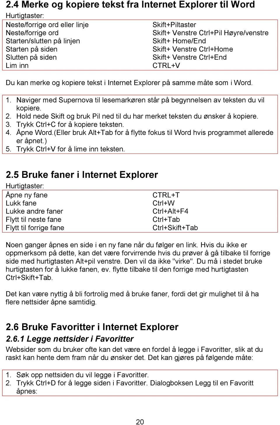 Naviger med Supernova til lesemarkøren står på begynnelsen av teksten du vil kopiere. 2. Hold nede Skift og bruk Pil ned til du har merket teksten du ønsker å kopiere. 3.