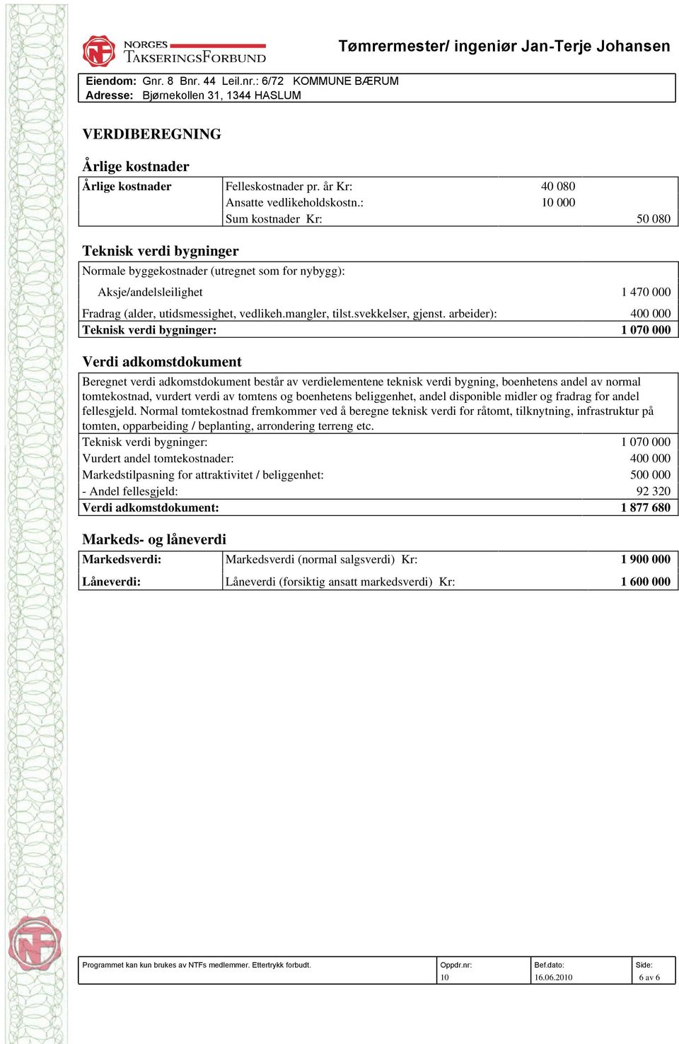 : 10 000 Sum kostnader Kr: 50 080 Teknisk verdi bygninger Normale byggekostnader (utregnet som for nybygg): Aksje/andelsleilighet 1 470 000 Fradrag (alder, utidsmessighet, vedlikeh.mangler, tilst.