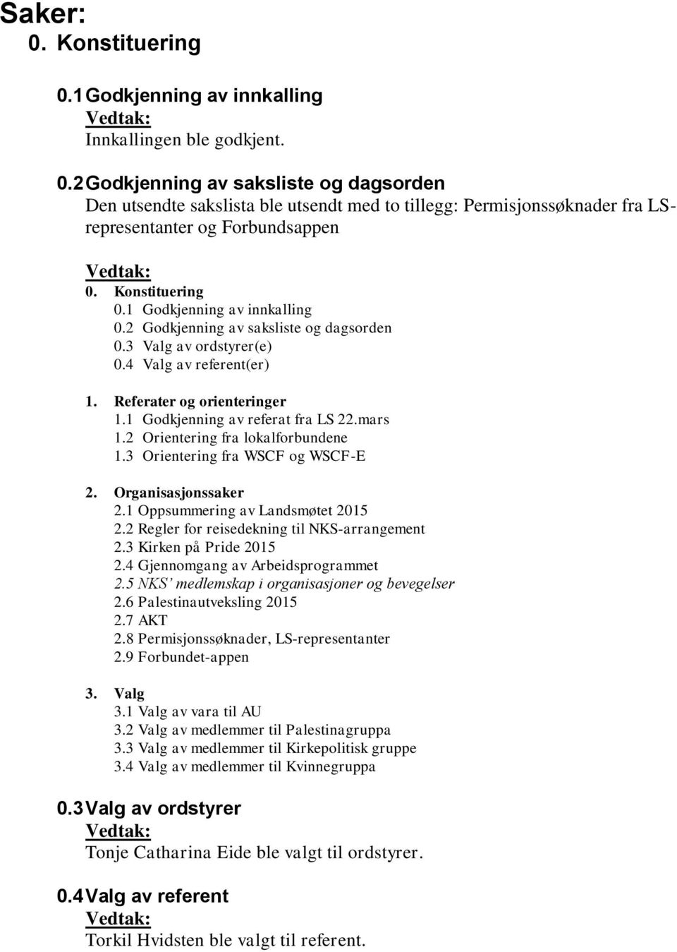 1 Godkjenning av referat fra LS 22.mars 1.2 Orientering fra lokalforbundene 1.3 Orientering fra WSCF og WSCF-E 2. Organisasjonssaker 2.1 Oppsummering av Landsmøtet 2015 2.