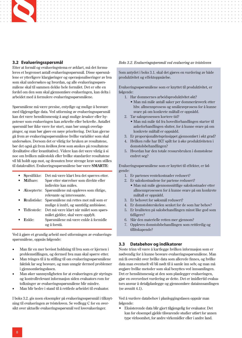 Det er ofte en fordel om den som skal gjennomføre evalueringen, kan delta i arbeidet med å formulere evalueringsspørsmålene.