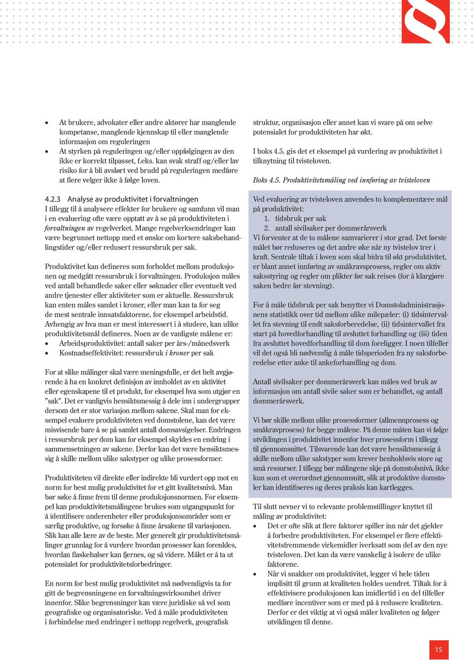 3 Analyse av produktivitet i forvaltningen I tillegg til å analysere effekter for brukere og samfunn vil man i en evaluering ofte være opptatt av å se på produktiviteten i forvaltningen av