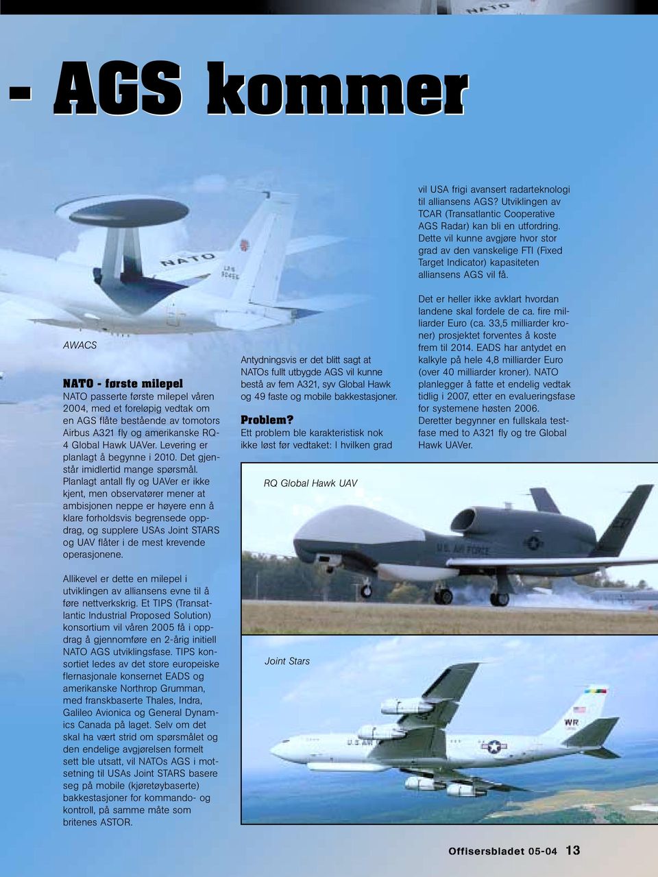 AWACS NATO - første milepel NATO passerte første milepel våren 2004, med et foreløpig vedtak om en AGS flåte bestående av tomotors Airbus A321 fly og amerikanske RQ- 4 Global Hawk UAVer.