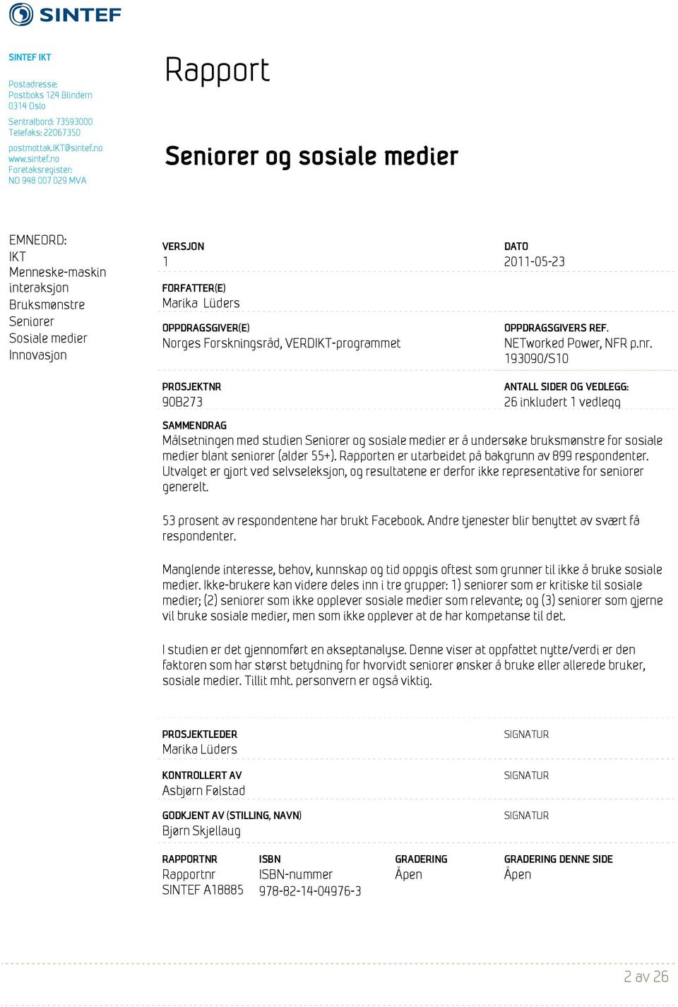 no Foretaksregister: NO 948 007 029 MVA Rapport Seniorer og sosiale medier EMNEORD: IKT Menneske-maskin interaksjon Bruksmønstre Seniorer Sosiale medier Innovasjon FORFATTER(E) Marika Lüders