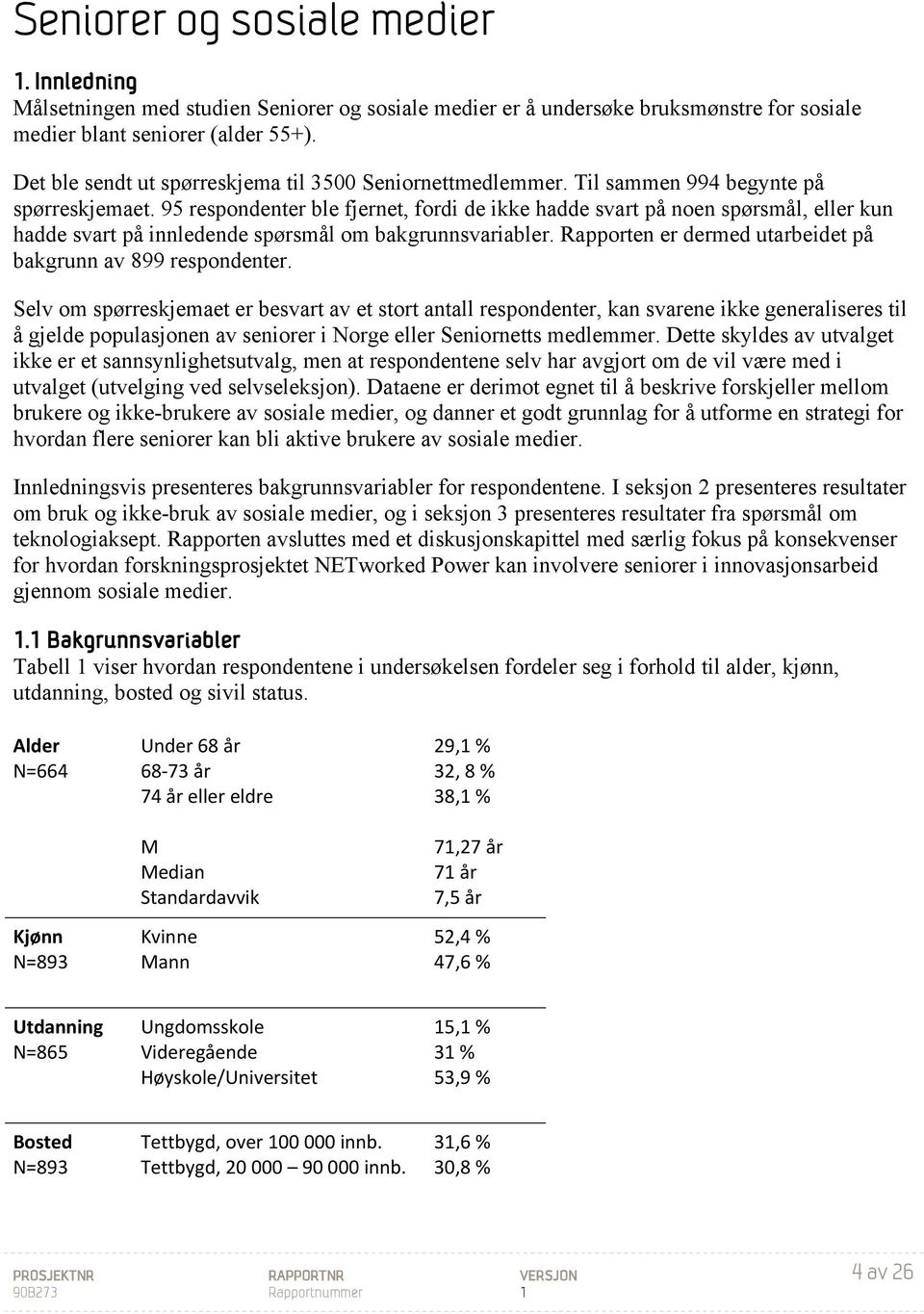 95 respondenter ble fjernet, fordi de ikke hadde svart på noen spørsmål, eller kun hadde svart på innledende spørsmål om bakgrunnsvariabler.