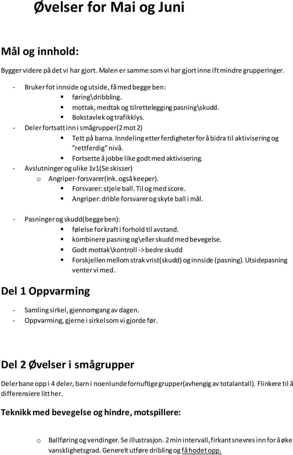 Inndeling etter ferdigheter for å bidra til aktivisering og rettferdig nivå. Fortsette å jobbe like godt med aktivisering. - Avslutninger og ulike 1v1(Se skisser) o Angriper-forsvarer(ink.