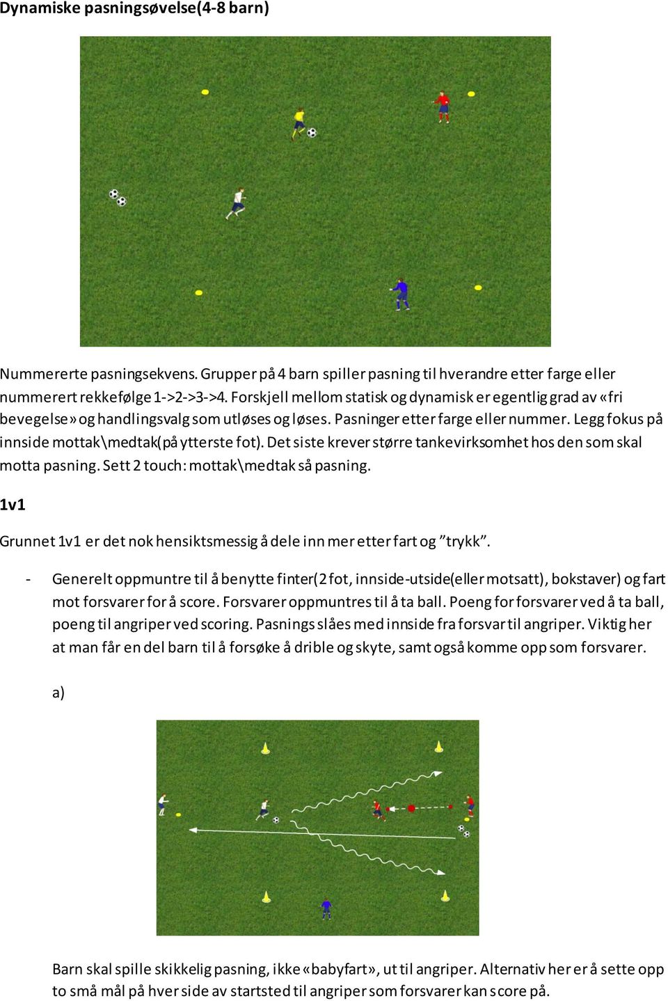 Legg fokus på innside mottak\medtak(på ytterste fot). Det siste krever større tankevirksomhet hos den som skal motta pasning. Sett 2 touch: mottak\medtak så pasning.