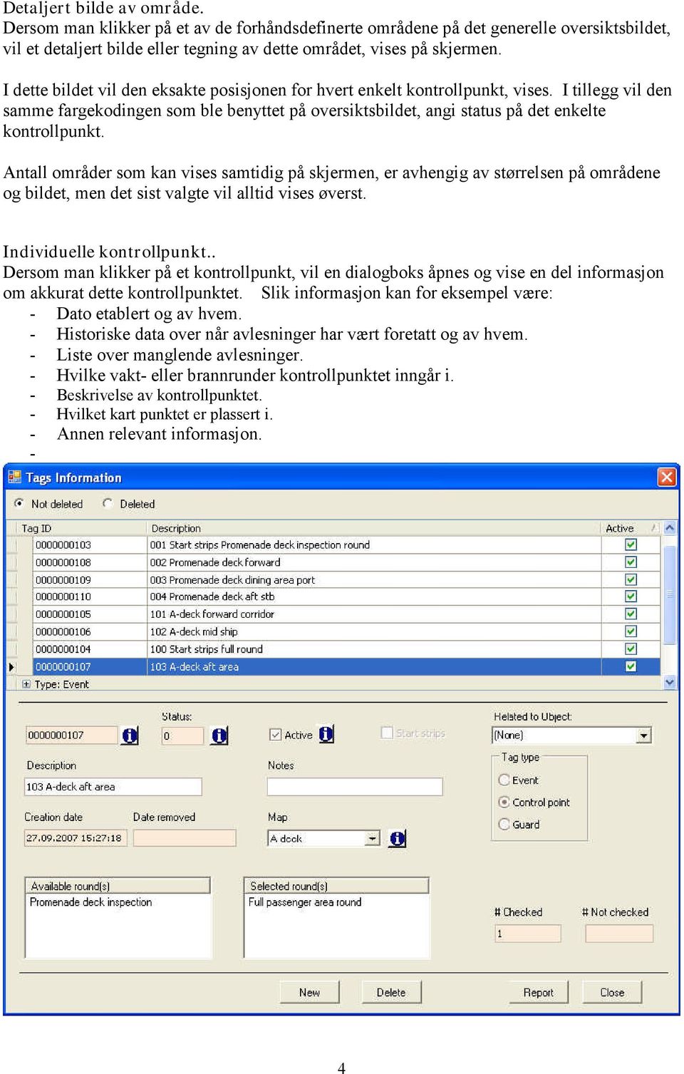 Antall områder som kan vises samtidig på skjermen, er avhengig av størrelsen på områdene og bildet, men det sist valgte vil alltid vises øverst. Individuelle kontrollpunkt.