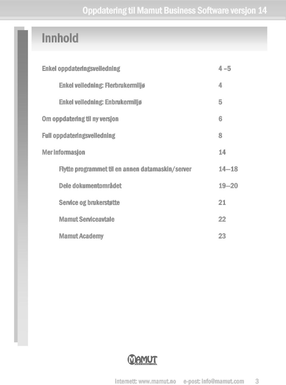 oppdateringsveiledning 8 Mer informasjon 14 Flytte programmet til en annen datamaskin/server 14 18 Dele